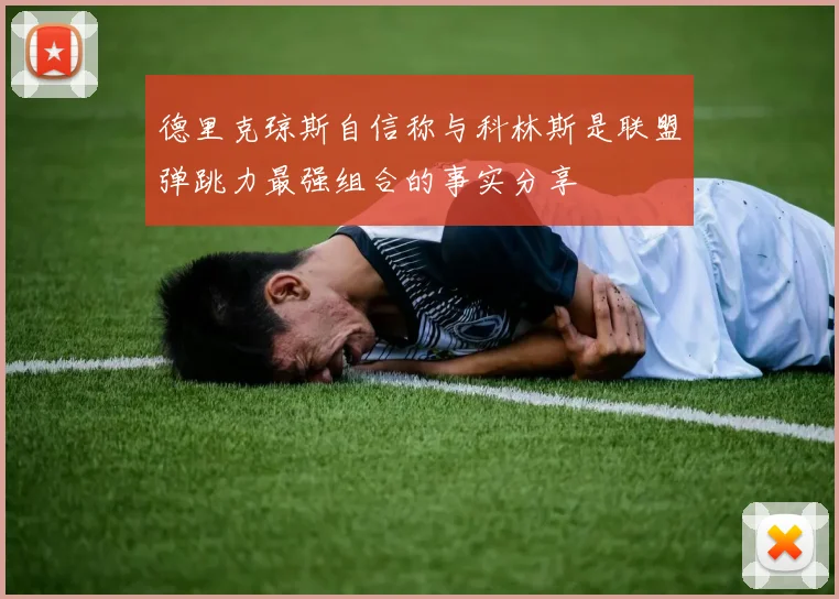 德里克琼斯自信称与科林斯是联盟弹跳力最强组合的事实分享